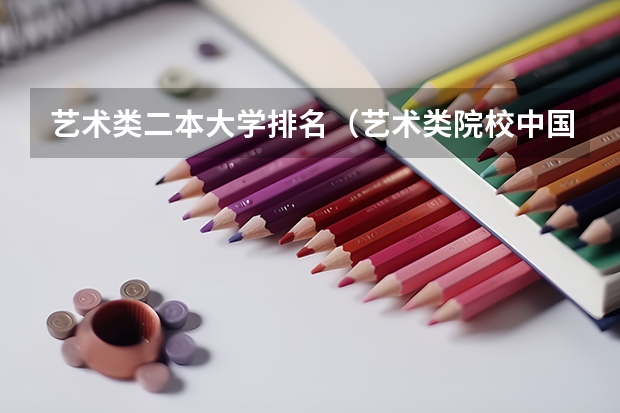 艺术类二本大学排名（艺术类院校中国排名）