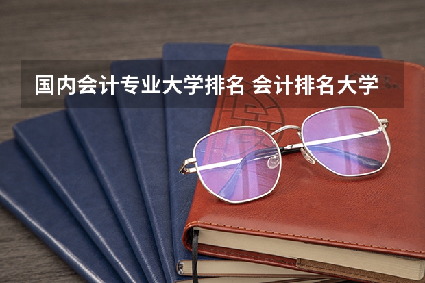 国内会计专业大学排名 会计排名大学最新排名