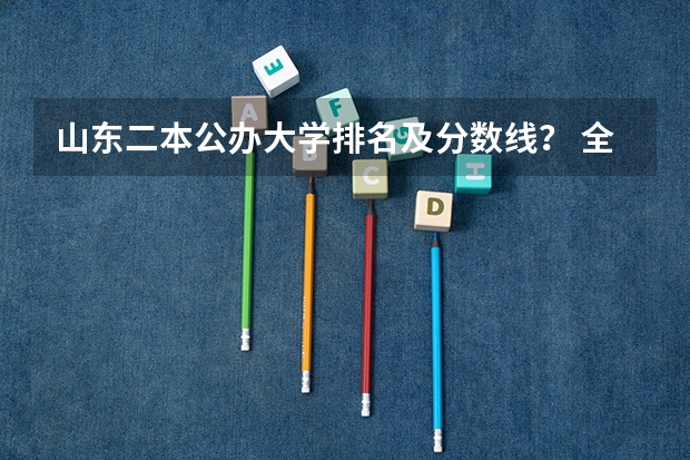 山东二本公办大学排名及分数线？ 全国所有公办二本大学及分数