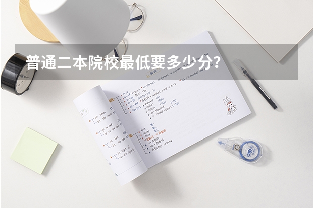 普通二本院校最低要多少分?