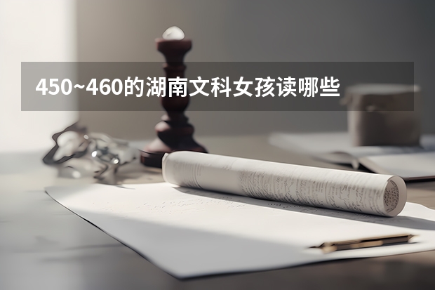 450~460的湖南文科女孩读哪些三本好?