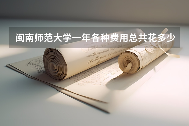 闽南师范大学一年各种费用总共花多少