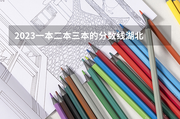 2023一本二本三本的分数线湖北 湖北2023一本二本三本分数线