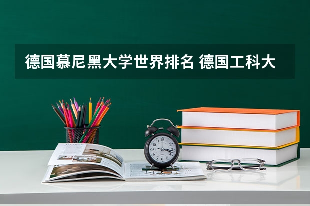 德国慕尼黑大学世界排名 德国工科大学排名