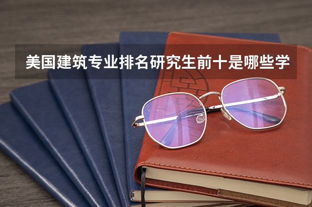 美国建筑专业排名研究生前十是哪些学校?
