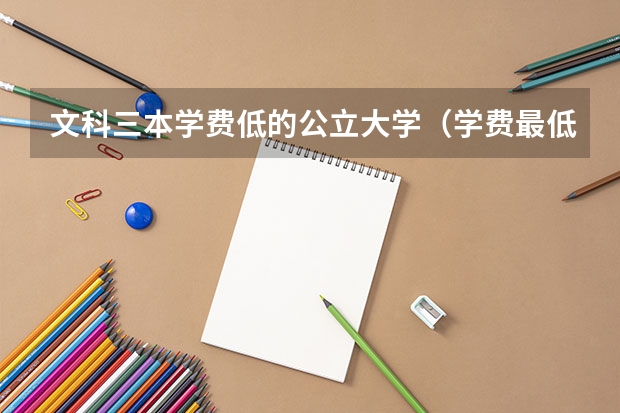 文科三本学费低的公立大学(学费最低的大学)