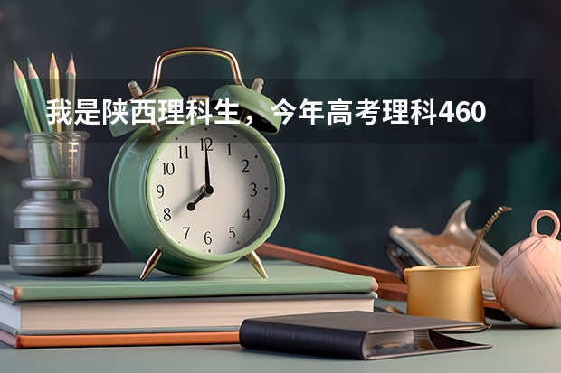我是陕西理科生，今年高考理科460分，能报哪些陕西的三本院校？