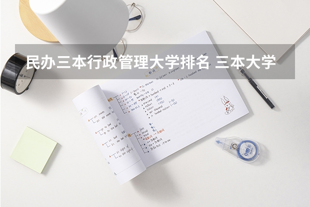 民办三本行政管理大学排名 三本大学排名榜 全国最好的三本学校