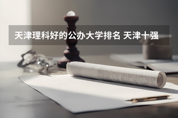 天津理科好的公办大学排名 天津十强大学排名