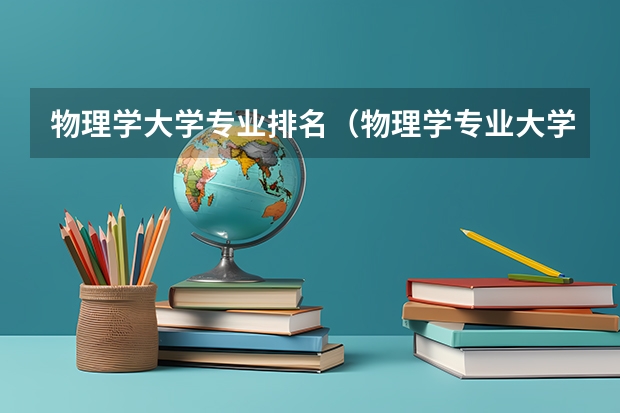 物理学大学专业排名（物理学专业大学排名）