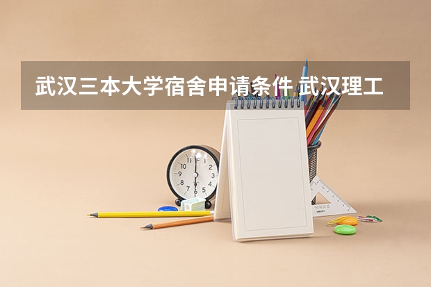 武汉三本大学宿舍申请条件 武汉理工大学宿舍条件