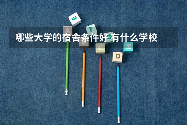 哪些大学的宿舍条件好 有什么学校
