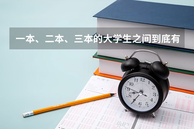 一本、二本、三本的大学生之间到底有什么区别？