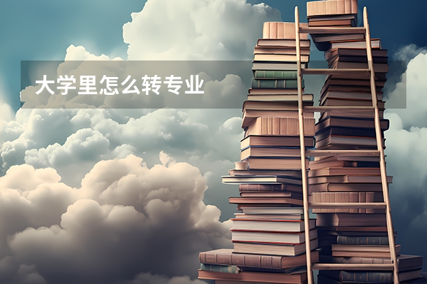 大学里怎么转专业