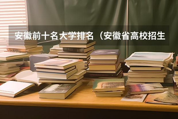 安徽前十名大学排名（安徽省高校招生排名）